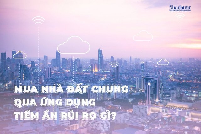 Mua nhà đất chung qua ứng dụng tiềm ẩn rủi ro gì? - Ảnh 1.